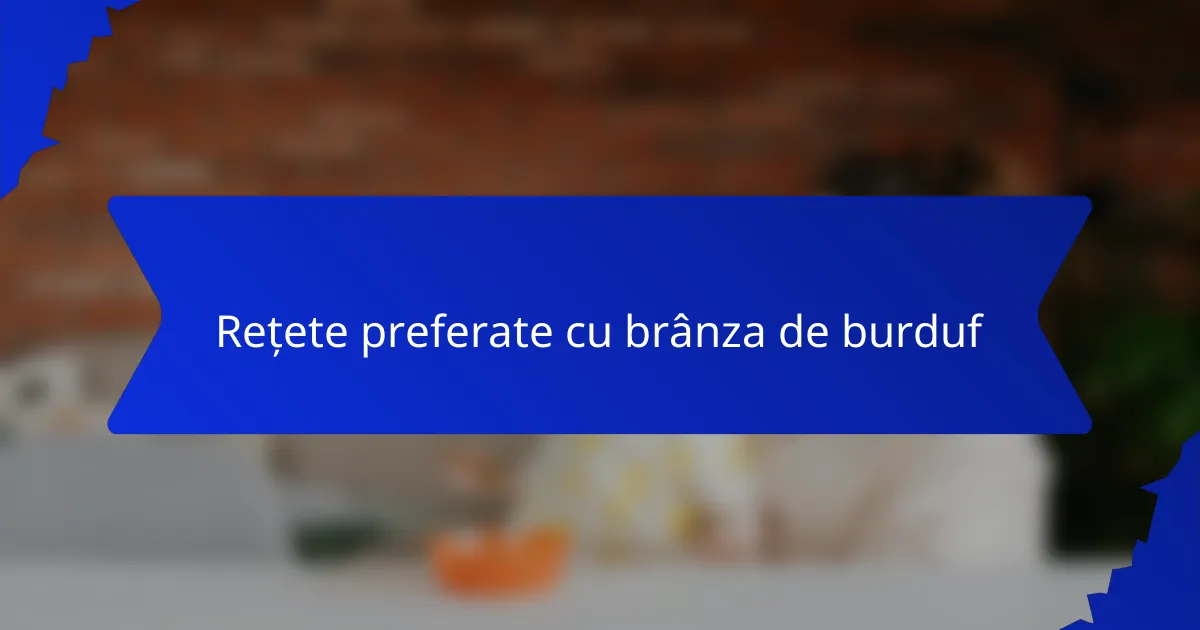 Rețete preferate cu brânza de burduf