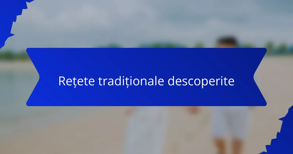 Rețete tradiționale descoperite