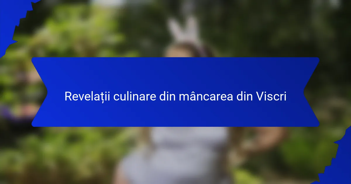 Revelații culinare din mâncarea din Viscri