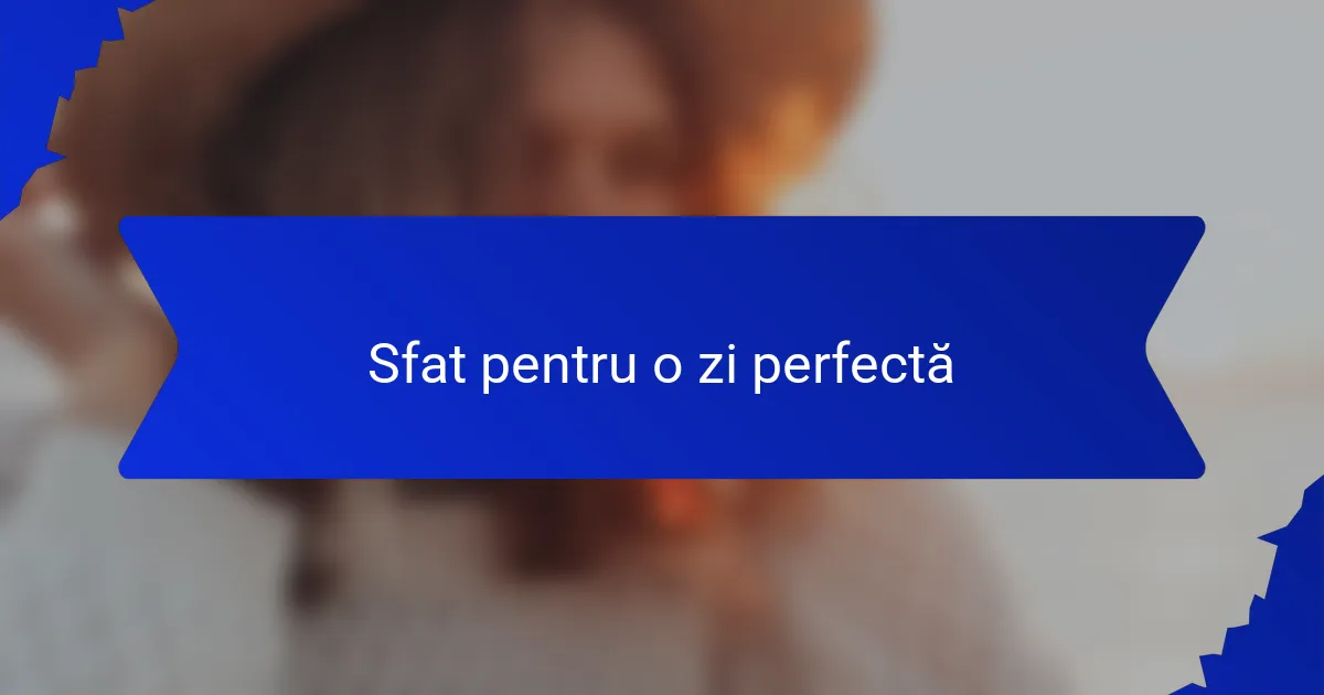 Sfat pentru o zi perfectă