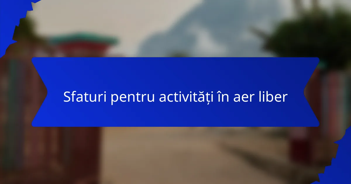 Sfaturi pentru activități în aer liber