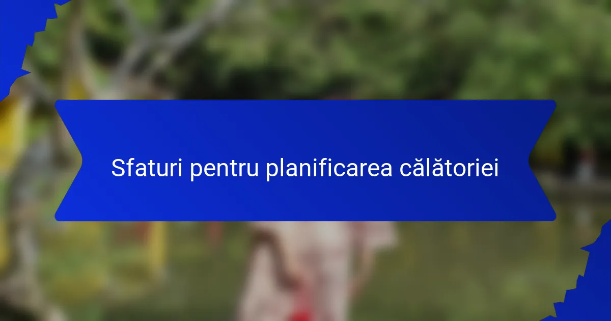 Sfaturi pentru planificarea călătoriei