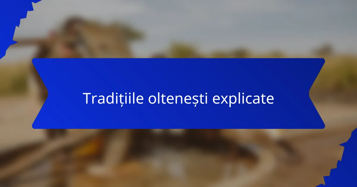 Tradițiile oltenești explicate