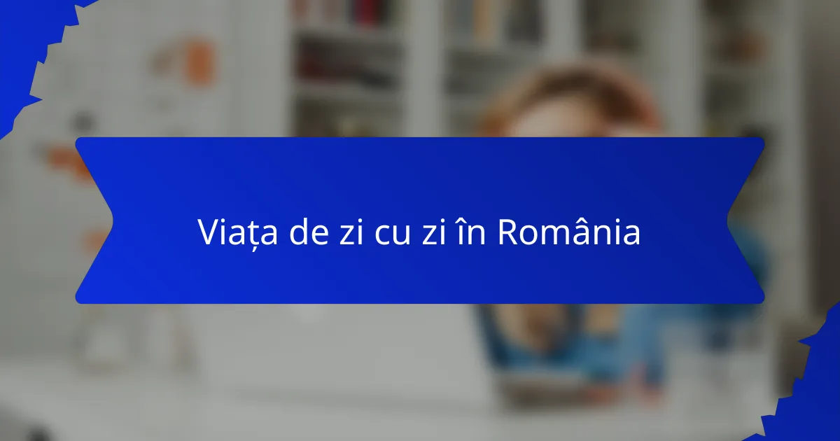 Viața de zi cu zi în România